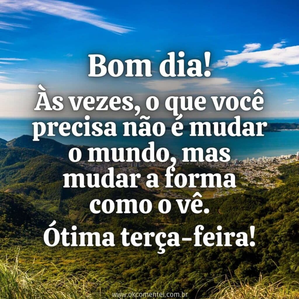 Bom dia, terça-feira: 35 mensagens inspiradoras para começar o dia bom-dia-terça-feira