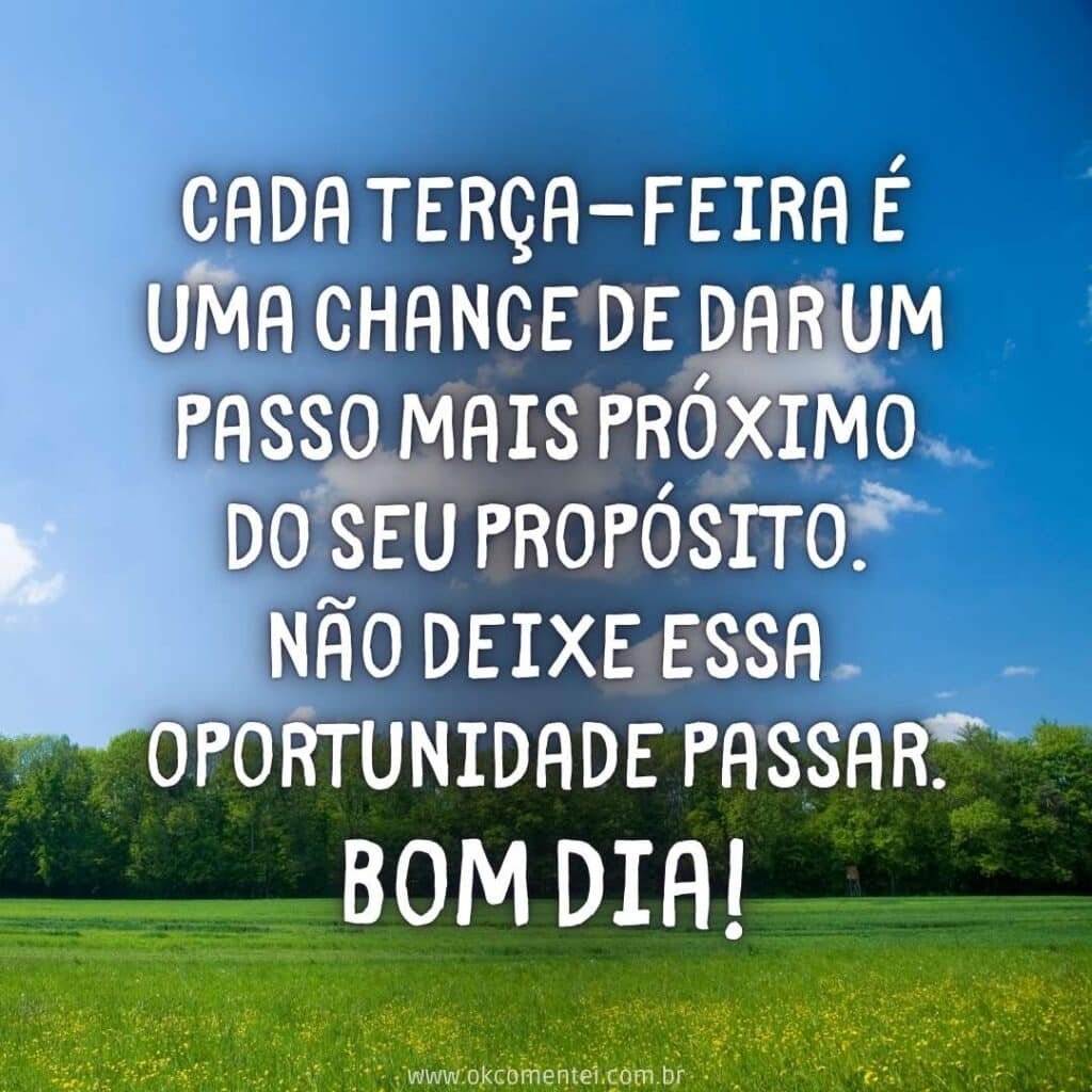 Bom dia, terça-feira: 35 mensagens inspiradoras para começar o dia bom-dia-terça-feira